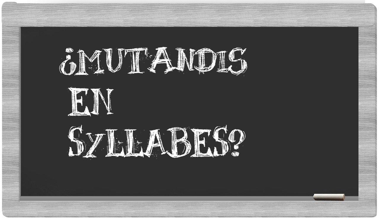 ¿mutandis en sílabas?