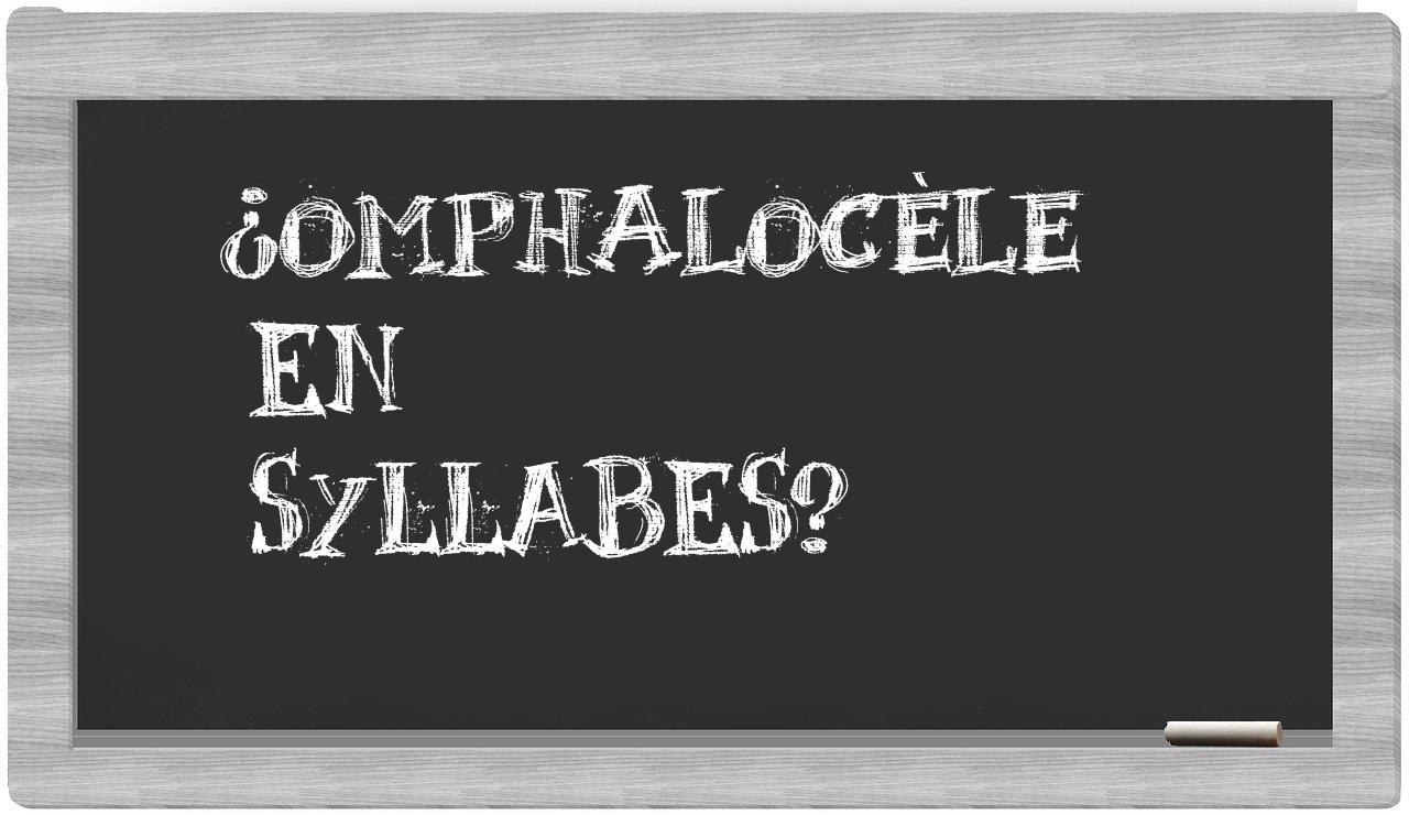 ¿omphalocèle en sílabas?