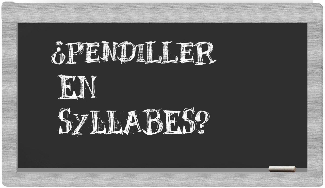 ¿pendiller en sílabas?