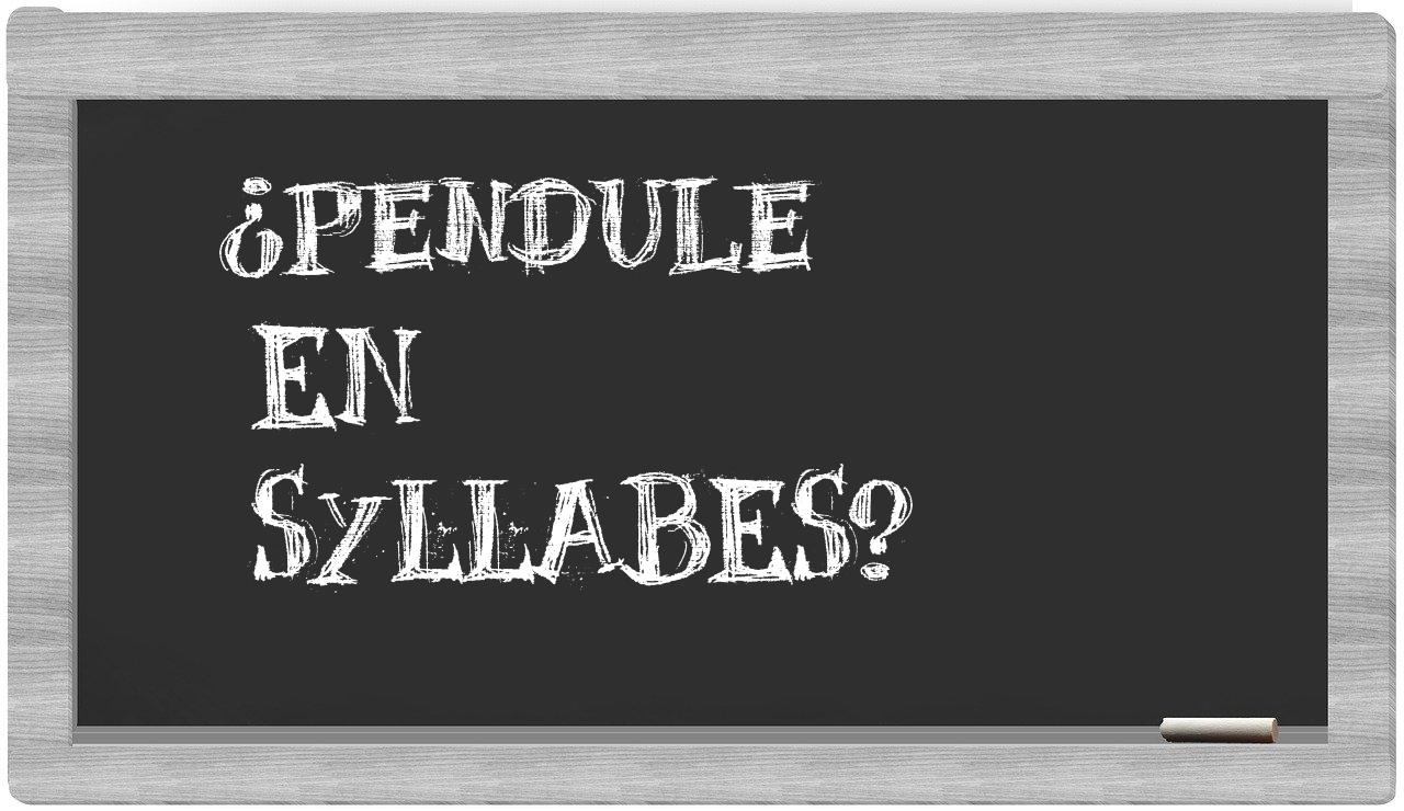 ¿pendule en sílabas?