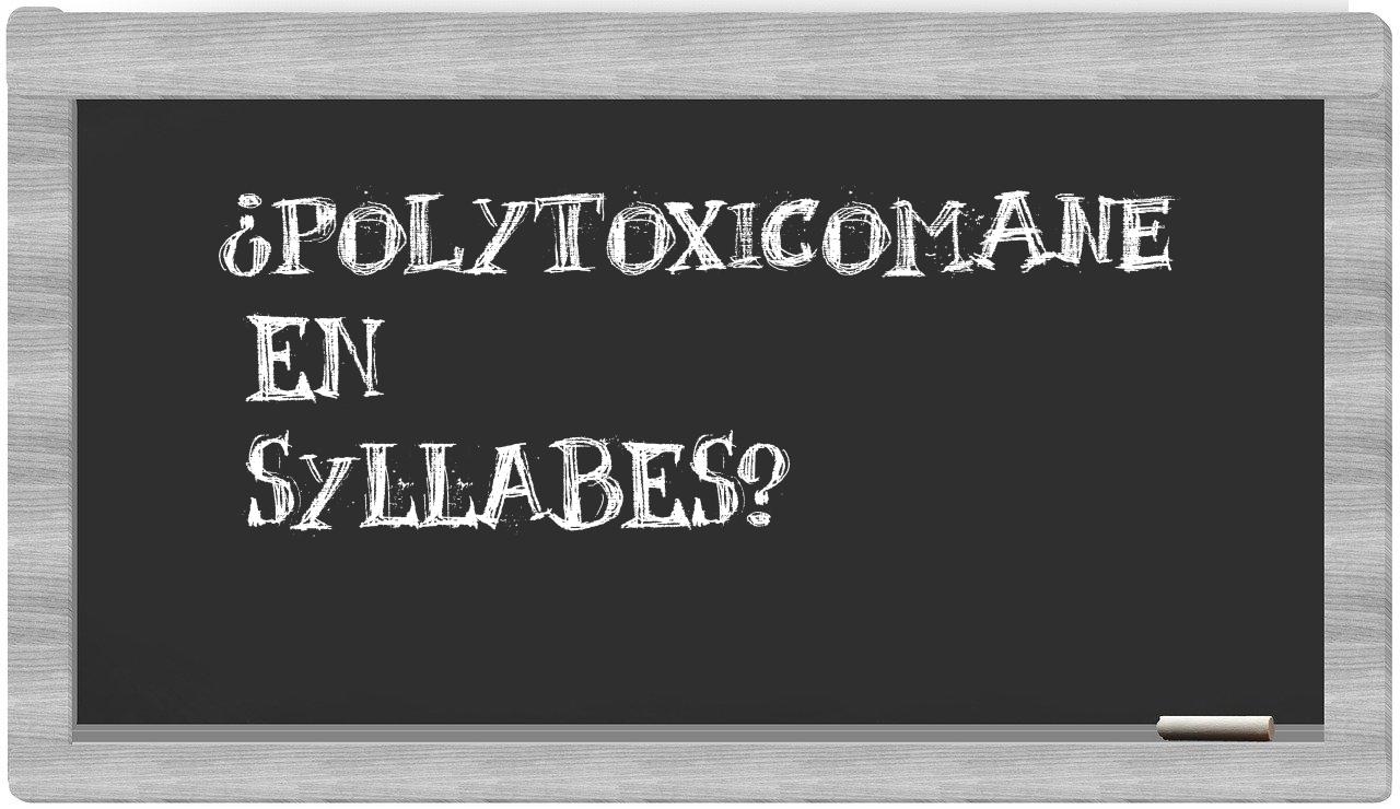 ¿polytoxicomane en sílabas?