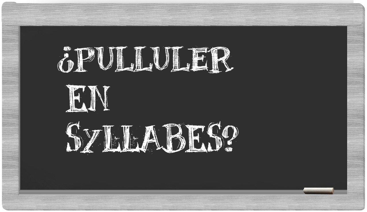 ¿pulluler en sílabas?